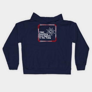 I hope something good happens to you today Kids Hoodie